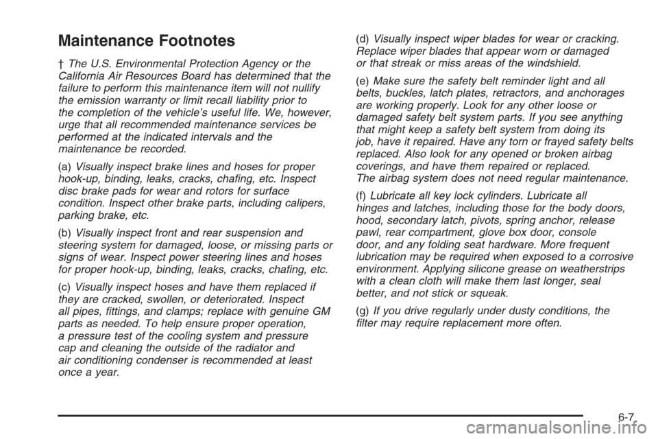 CHEVROLET IMPALA 2006 9.G Owners Manual Maintenance Footnotes
†The U.S. Environmental Protection Agency or the
California Air Resources Board has determined that the
failure to perform this maintenance item will not nullify
the emission w