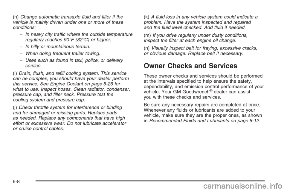 CHEVROLET IMPALA 2006 9.G Owners Manual (h)Change automatic transaxle �uid and �lter if the
vehicle is mainly driven under one or more of these
conditions:
�In heavy city traffic where the outside temperature
regularly reaches 90°F (32°C)