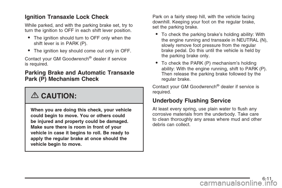 CHEVROLET IMPALA 2006 9.G Owners Manual Ignition Transaxle Lock Check
While parked, and with the parking brake set, try to
turn the ignition to OFF in each shift lever position.
The ignition should turn to OFF only when the
shift lever is 