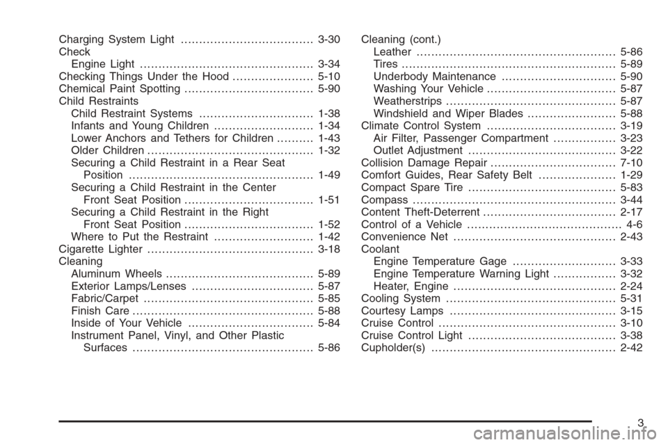 CHEVROLET IMPALA 2006 9.G Owners Manual Charging System Light....................................3-30
Check
Engine Light...............................................3-34
Checking Things Under the Hood......................5-10
Chemical Pa