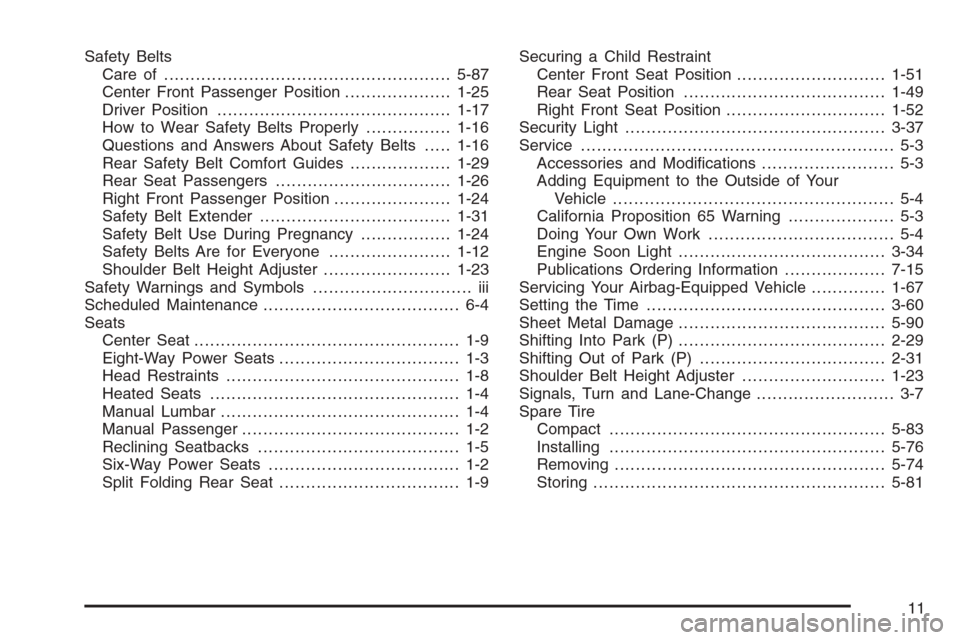 CHEVROLET IMPALA 2006 9.G Owners Manual Safety Belts
Care of ......................................................5-87
Center Front Passenger Position....................1-25
Driver Position............................................1-17
