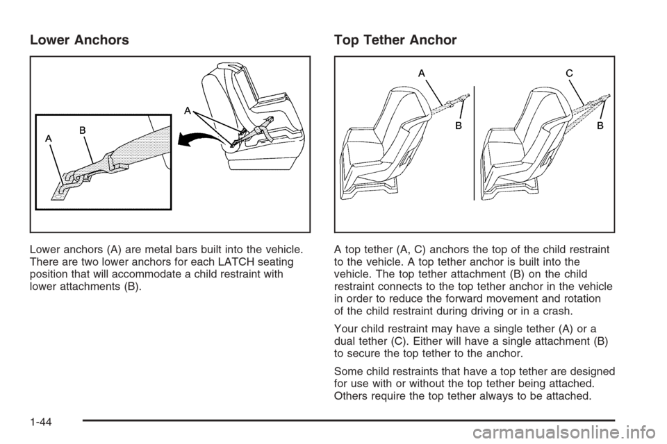 CHEVROLET IMPALA 2006 9.G Service Manual Lower Anchors
Lower anchors (A) are metal bars built into the vehicle.
There are two lower anchors for each LATCH seating
position that will accommodate a child restraint with
lower attachments (B).
T