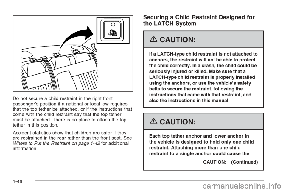 CHEVROLET IMPALA 2006 9.G Workshop Manual Do not secure a child restraint in the right front
passenger’s position if a national or local law requires
that the top tether be attached, or if the instructions that
come with the child restraint