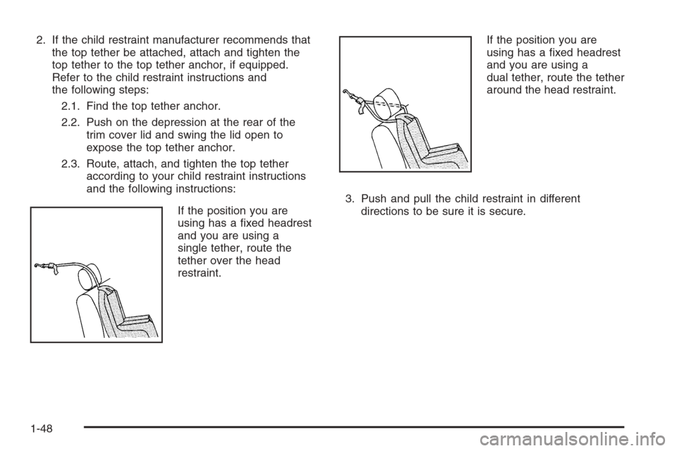 CHEVROLET IMPALA 2006 9.G Owners Manual 2. If the child restraint manufacturer recommends that
the top tether be attached, attach and tighten the
top tether to the top tether anchor, if equipped.
Refer to the child restraint instructions an