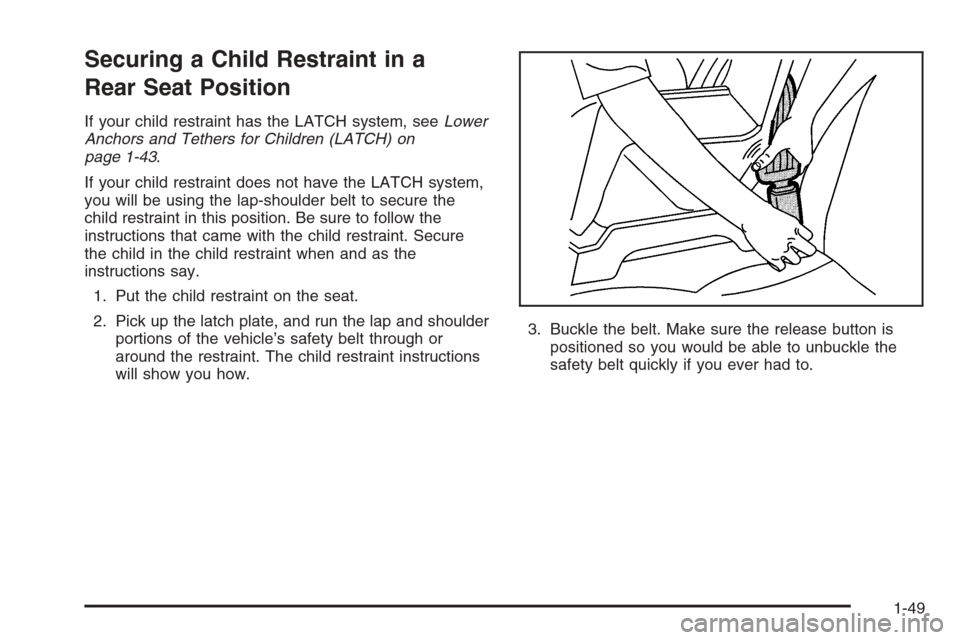 CHEVROLET IMPALA 2006 9.G Workshop Manual Securing a Child Restraint in a
Rear Seat Position
If your child restraint has the LATCH system, seeLower
Anchors and Tethers for Children (LATCH) on
page 1-43.
If your child restraint does not have t