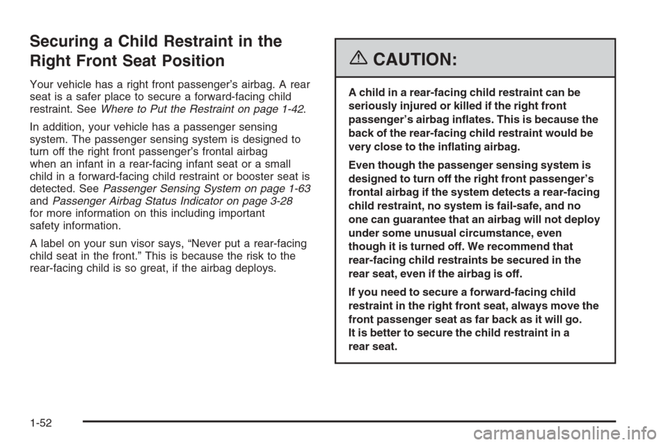 CHEVROLET IMPALA 2006 9.G Workshop Manual Securing a Child Restraint in the
Right Front Seat Position
Your vehicle has a right front passenger’s airbag. A rear
seat is a safer place to secure a forward-facing child
restraint. SeeWhere to Pu