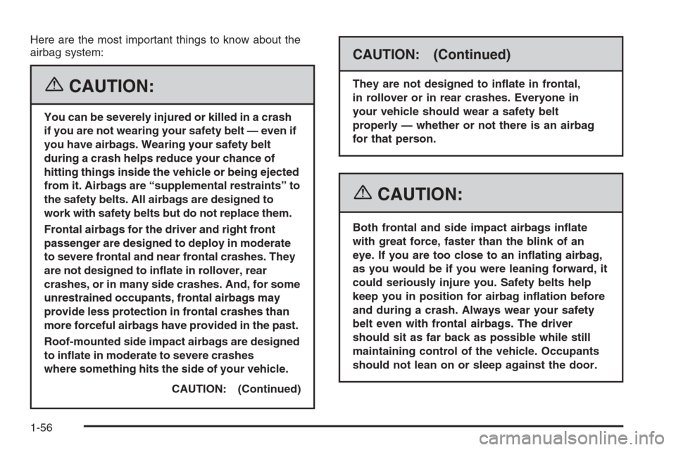 CHEVROLET IMPALA 2006 9.G Repair Manual Here are the most important things to know about the
airbag system:
{CAUTION:
You can be severely injured or killed in a crash
if you are not wearing your safety belt — even if
you have airbags. Wea