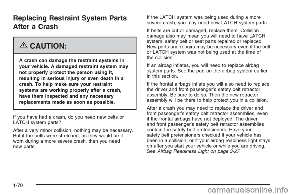 CHEVROLET IMPALA 2006 9.G Manual PDF Replacing Restraint System Parts
After a Crash
{CAUTION:
A crash can damage the restraint systems in
your vehicle. A damaged restraint system may
not properly protect the person using it,
resulting in