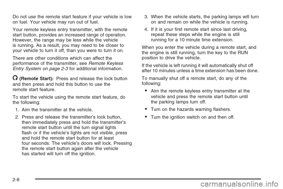 CHEVROLET IMPALA 2006 9.G Owners Manual Do not use the remote start feature if your vehicle is low
on fuel. Your vehicle may run out of fuel.
Your remote keyless entry transmitter, with the remote
start button, provides an increased range o