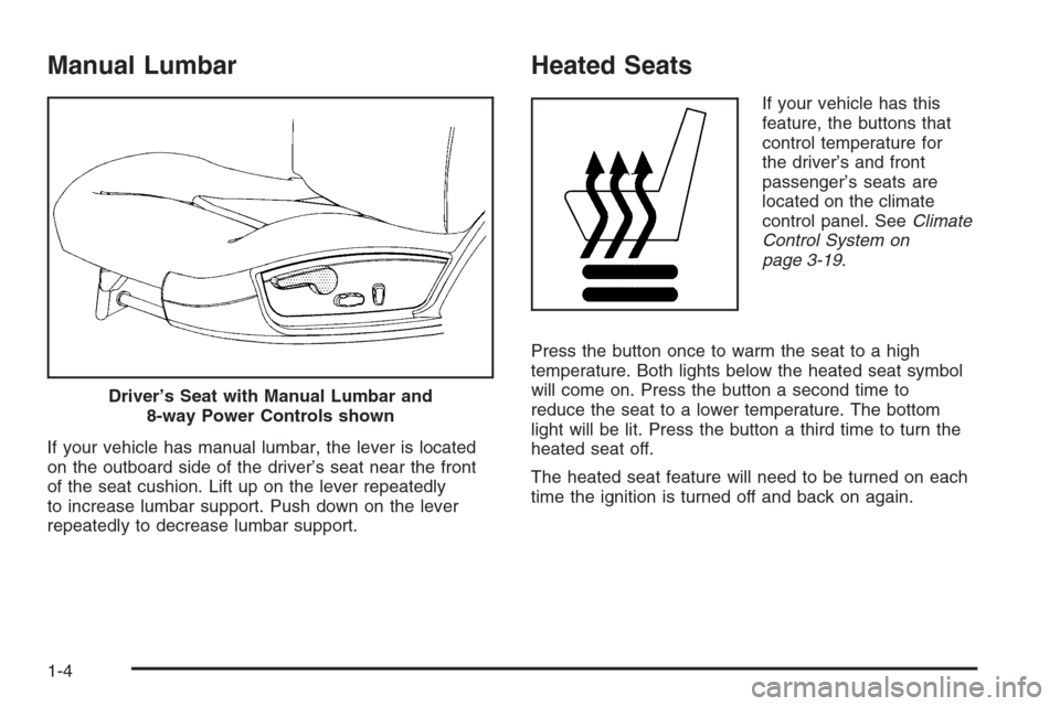CHEVROLET IMPALA 2006 9.G Owners Manual Manual Lumbar
If your vehicle has manual lumbar, the lever is located
on the outboard side of the driver’s seat near the front
of the seat cushion. Lift up on the lever repeatedly
to increase lumbar