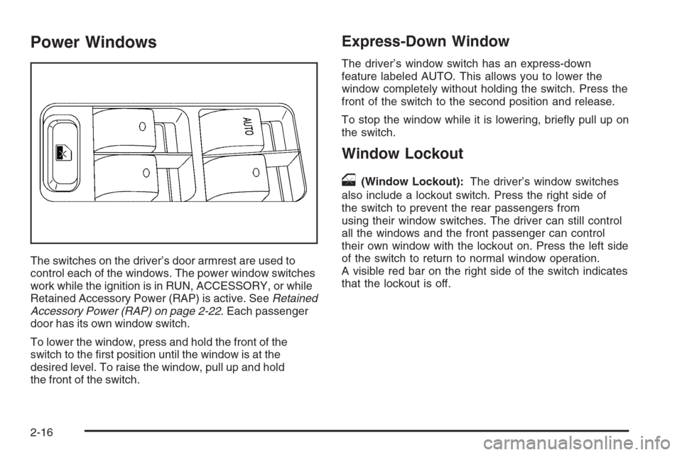 CHEVROLET IMPALA 2006 9.G Owners Manual Power Windows
The switches on the driver’s door armrest are used to
control each of the windows. The power window switches
work while the ignition is in RUN, ACCESSORY, or while
Retained Accessory P