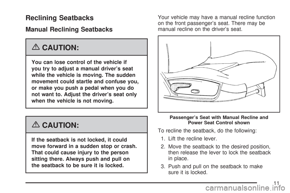 CHEVROLET IMPALA 2007 9.G User Guide Reclining Seatbacks
Manual Reclining Seatbacks
{CAUTION:
You can lose control of the vehicle if
you try to adjust a manual driver’s seat
while the vehicle is moving. The sudden
movement could startl