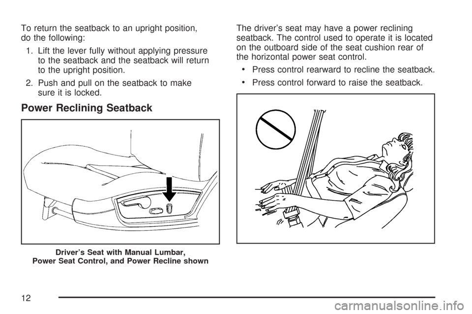 CHEVROLET IMPALA 2007 9.G Owners Manual To return the seatback to an upright position,
do the following:
1. Lift the lever fully without applying pressure
to the seatback and the seatback will return
to the upright position.
2. Push and pul