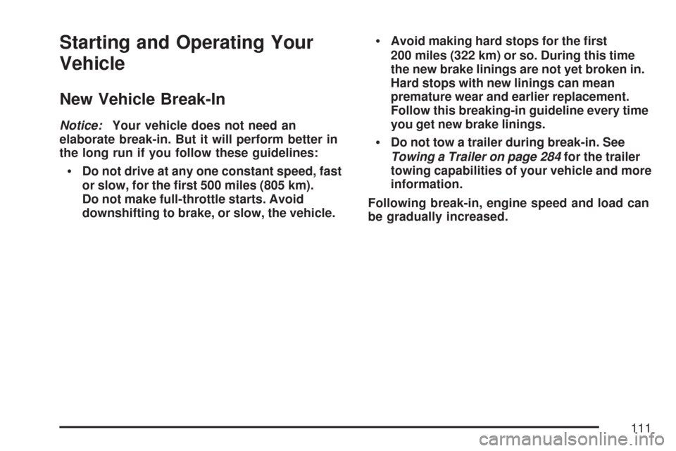 CHEVROLET IMPALA 2007 9.G Owners Manual Starting and Operating Your
Vehicle
New Vehicle Break-In
Notice:Your vehicle does not need an
elaborate break-in. But it will perform better in
the long run if you follow these guidelines:
Do not driv