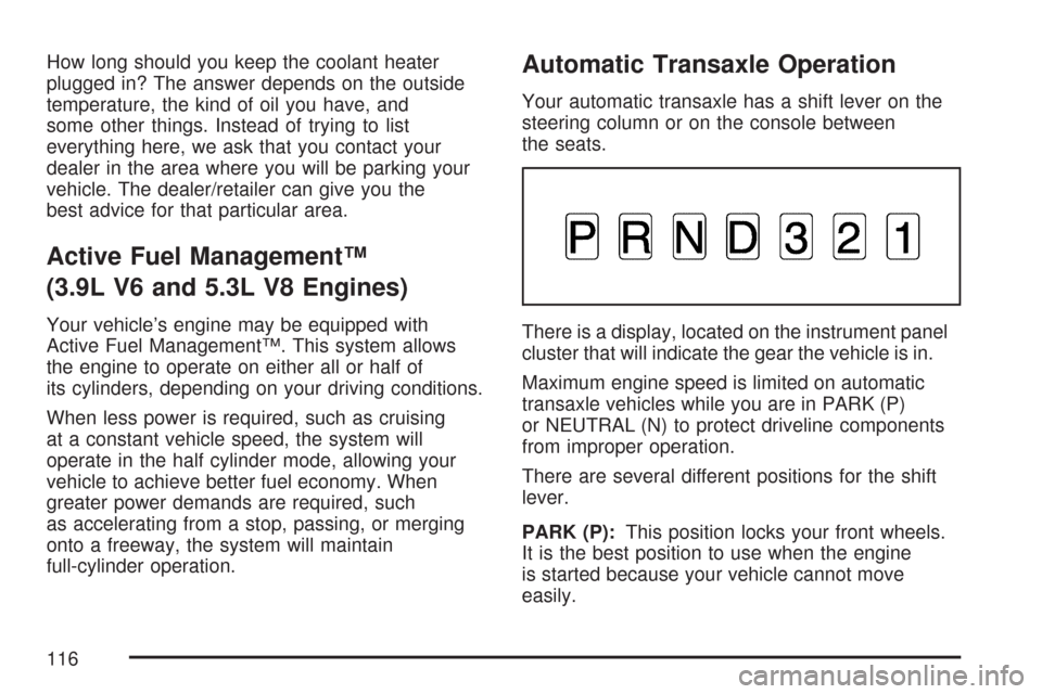CHEVROLET IMPALA 2007 9.G Owners Manual How long should you keep the coolant heater
plugged in? The answer depends on the outside
temperature, the kind of oil you have, and
some other things. Instead of trying to list
everything here, we as
