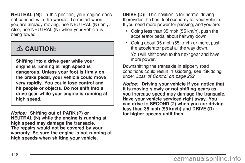 CHEVROLET IMPALA 2007 9.G Owners Manual NEUTRAL (N):In this position, your engine does
not connect with the wheels. To restart when
you are already moving, use NEUTRAL (N) only.
Also, use NEUTRAL (N) when your vehicle is
being towed.
{CAUTI