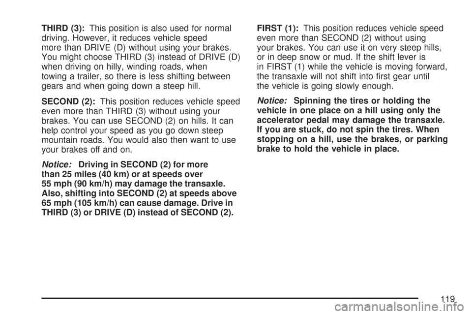 CHEVROLET IMPALA 2007 9.G Owners Manual THIRD (3):This position is also used for normal
driving. However, it reduces vehicle speed
more than DRIVE (D) without using your brakes.
You might choose THIRD (3) instead of DRIVE (D)
when driving o