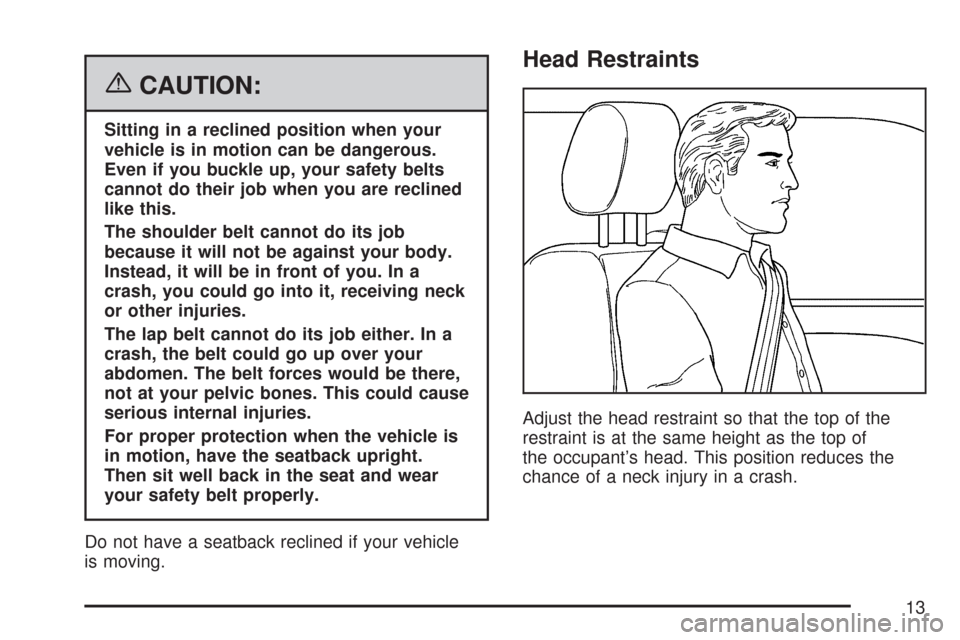 CHEVROLET IMPALA 2007 9.G User Guide {CAUTION:
Sitting in a reclined position when your
vehicle is in motion can be dangerous.
Even if you buckle up, your safety belts
cannot do their job when you are reclined
like this.
The shoulder bel