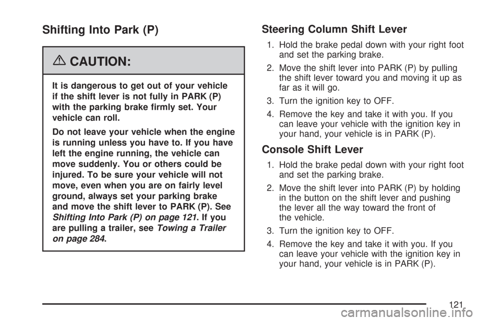 CHEVROLET IMPALA 2007 9.G Owners Manual Shifting Into Park (P)
{CAUTION:
It is dangerous to get out of your vehicle
if the shift lever is not fully in PARK (P)
with the parking brake �rmly set. Your
vehicle can roll.
Do not leave your vehic