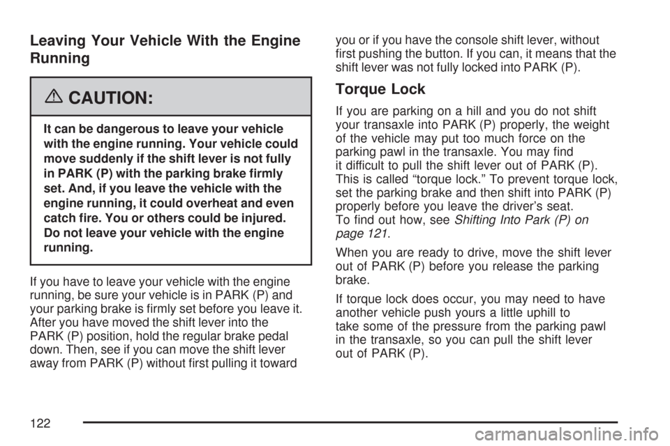 CHEVROLET IMPALA 2007 9.G Owners Manual Leaving Your Vehicle With the Engine
Running
{CAUTION:
It can be dangerous to leave your vehicle
with the engine running. Your vehicle could
move suddenly if the shift lever is not fully
in PARK (P) w