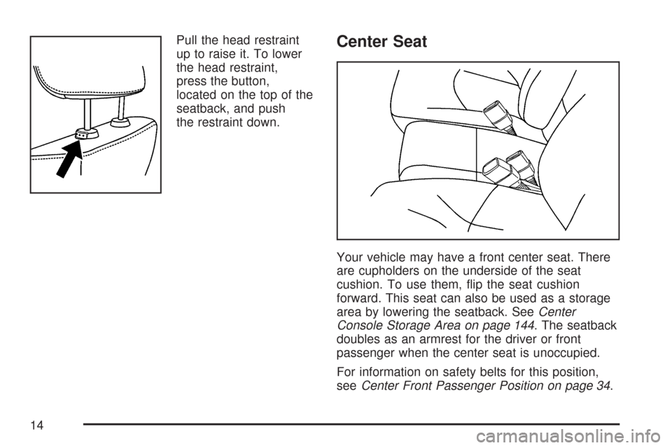 CHEVROLET IMPALA 2007 9.G User Guide Pull the head restraint
up to raise it. To lower
the head restraint,
press the button,
located on the top of the
seatback, and push
the restraint down.Center Seat
Your vehicle may have a front center 