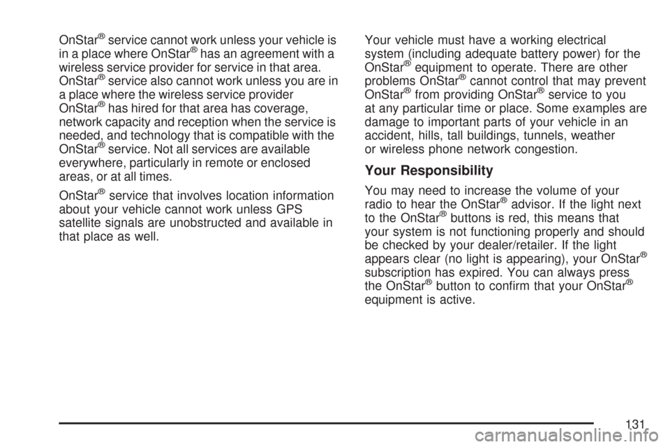 CHEVROLET IMPALA 2007 9.G Owners Manual OnStar®service cannot work unless your vehicle is
in a place where OnStar®has an agreement with a
wireless service provider for service in that area.
OnStar
®service also cannot work unless you are