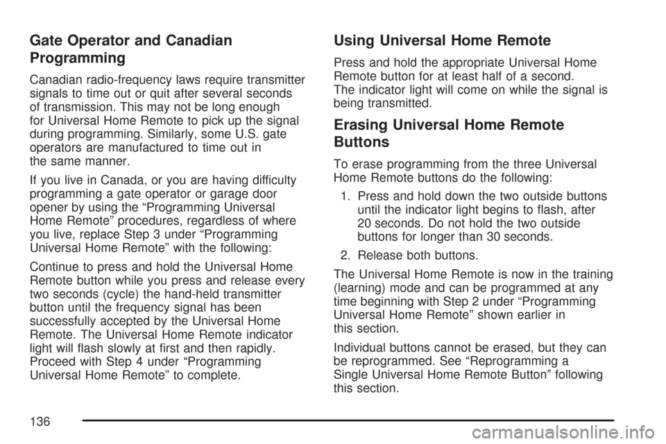 CHEVROLET IMPALA 2007 9.G Owners Manual Gate Operator and Canadian
Programming
Canadian radio-frequency laws require transmitter
signals to time out or quit after several seconds
of transmission. This may not be long enough
for Universal Ho