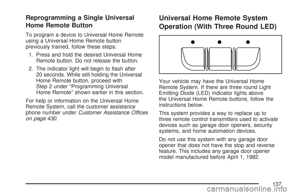 CHEVROLET IMPALA 2007 9.G Owners Manual Reprogramming a Single Universal
Home Remote Button
To program a device to Universal Home Remote
using a Universal Home Remote button
previously trained, follow these steps:
1. Press and hold the desi