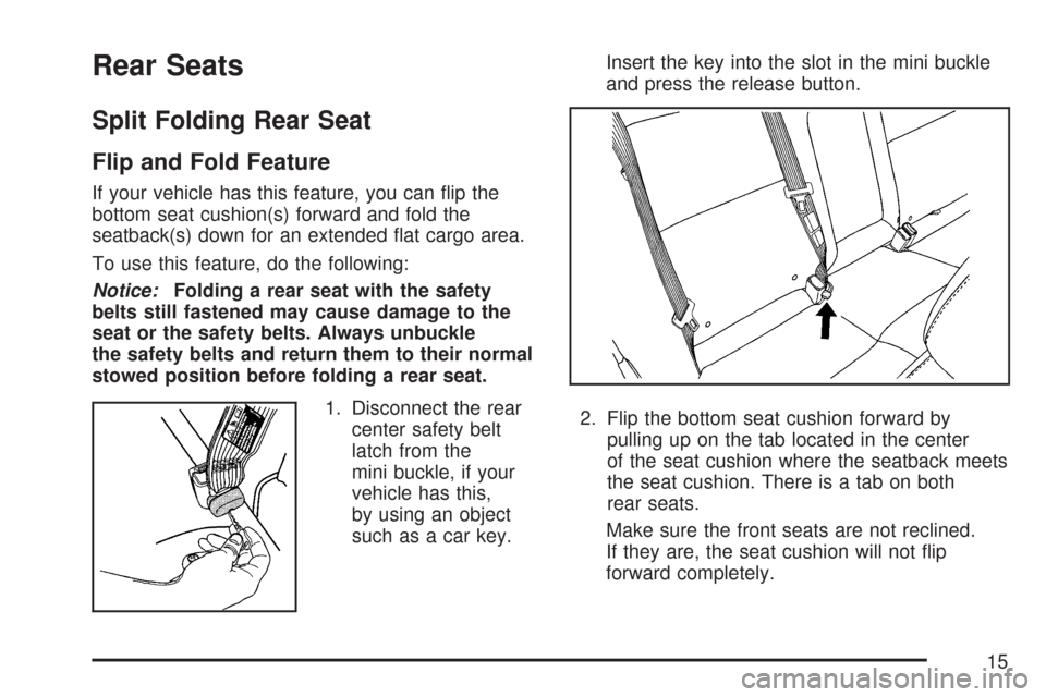 CHEVROLET IMPALA 2007 9.G User Guide Rear Seats
Split Folding Rear Seat
Flip and Fold Feature
If your vehicle has this feature, you can �ip the
bottom seat cushion(s) forward and fold the
seatback(s) down for an extended �at cargo area.
