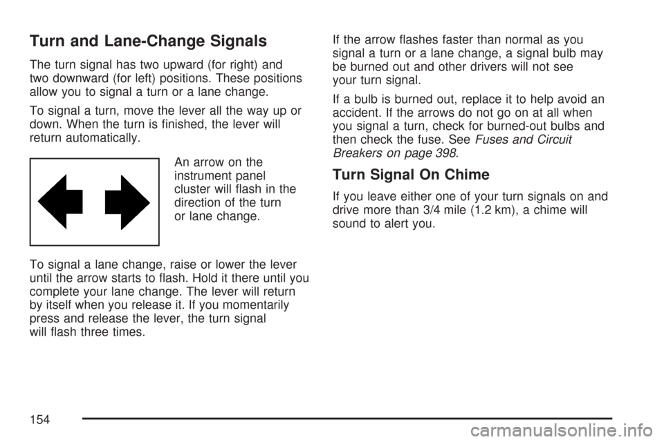 CHEVROLET IMPALA 2007 9.G Owners Manual Turn and Lane-Change Signals
The turn signal has two upward (for right) and
two downward (for left) positions. These positions
allow you to signal a turn or a lane change.
To signal a turn, move the l
