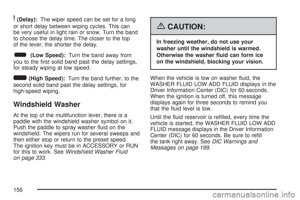 CHEVROLET IMPALA 2007 9.G Owners Manual 6(Delay):The wiper speed can be set for a long
or short delay between wiping cycles. This can
be very useful in light rain or snow. Turn the band
to choose the delay time. The closer to the top
of the