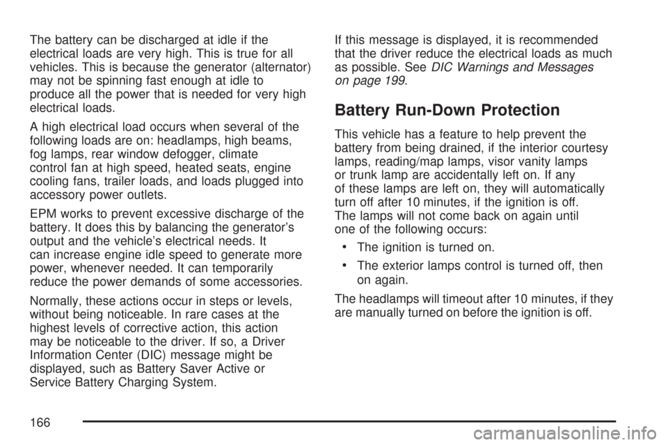 CHEVROLET IMPALA 2007 9.G Owners Manual The battery can be discharged at idle if the
electrical loads are very high. This is true for all
vehicles. This is because the generator (alternator)
may not be spinning fast enough at idle to
produc