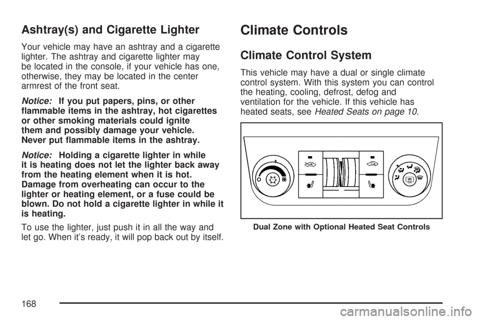 CHEVROLET IMPALA 2007 9.G Owners Manual Ashtray(s) and Cigarette Lighter
Your vehicle may have an ashtray and a cigarette
lighter. The ashtray and cigarette lighter may
be located in the console, if your vehicle has one,
otherwise, they may