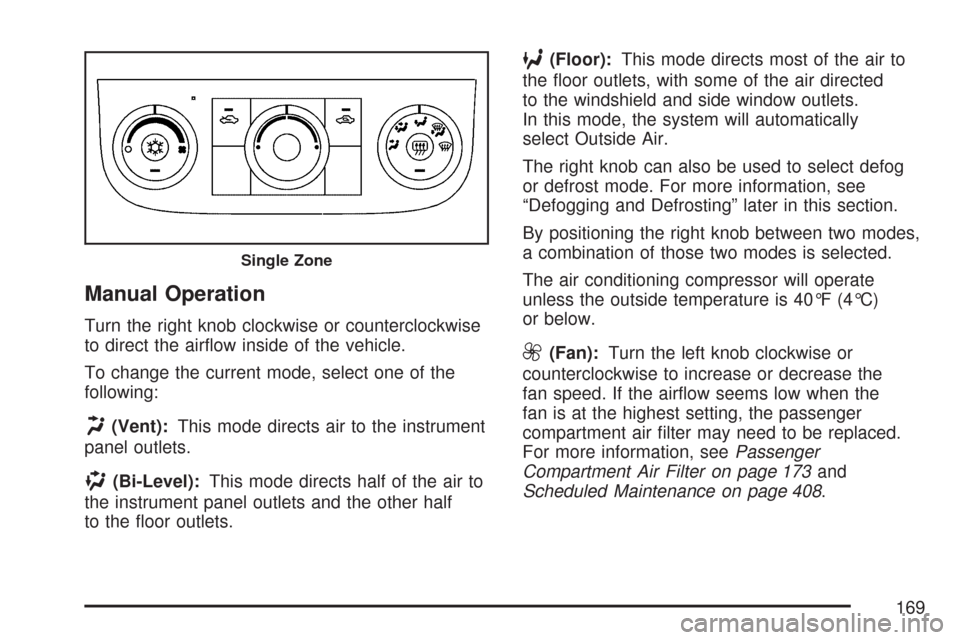 CHEVROLET IMPALA 2007 9.G Owners Manual Manual Operation
Turn the right knob clockwise or counterclockwise
to direct the air�ow inside of the vehicle.
To change the current mode, select one of the
following:
H(Vent):This mode directs air to