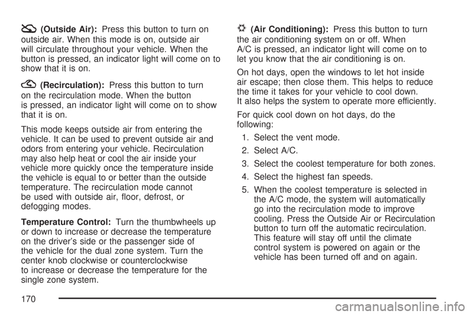 CHEVROLET IMPALA 2007 9.G Owners Manual :(Outside Air):Press this button to turn on
outside air. When this mode is on, outside air
will circulate throughout your vehicle. When the
button is pressed, an indicator light will come on to
show t