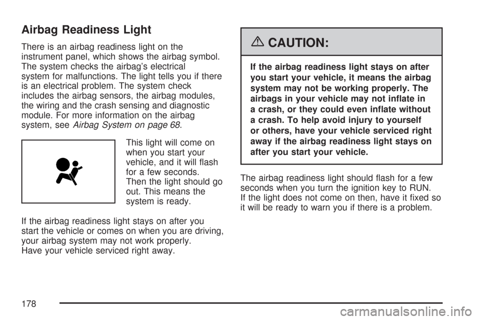CHEVROLET IMPALA 2007 9.G Owners Manual Airbag Readiness Light
There is an airbag readiness light on the
instrument panel, which shows the airbag symbol.
The system checks the airbag’s electrical
system for malfunctions. The light tells y
