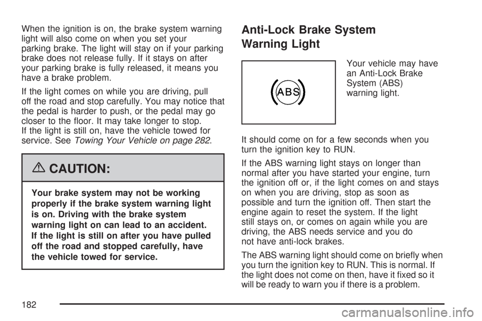 CHEVROLET IMPALA 2007 9.G Owners Manual When the ignition is on, the brake system warning
light will also come on when you set your
parking brake. The light will stay on if your parking
brake does not release fully. If it stays on after
you