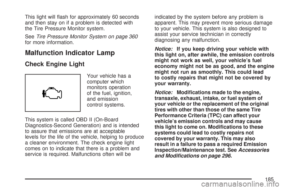 CHEVROLET IMPALA 2007 9.G Owners Manual This light will �ash for approximately 60 seconds
and then stay on if a problem is detected with
the Tire Pressure Monitor system.
SeeTire Pressure Monitor System on page 360
for more information.
Mal