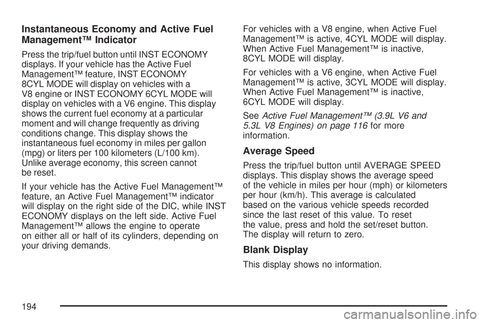 CHEVROLET IMPALA 2007 9.G Owners Manual Instantaneous Economy and Active Fuel
Management™ Indicator
Press the trip/fuel button until INST ECONOMY
displays. If your vehicle has the Active Fuel
Management™ feature, INST ECONOMY
8CYL MODE 