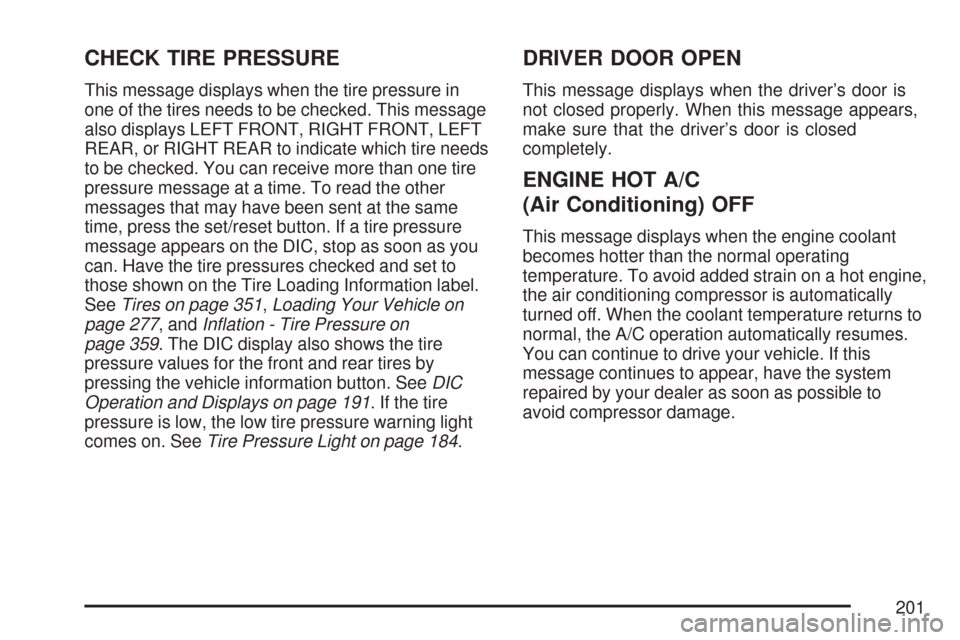 CHEVROLET IMPALA 2007 9.G Owners Manual CHECK TIRE PRESSURE
This message displays when the tire pressure in
one of the tires needs to be checked. This message
also displays LEFT FRONT, RIGHT FRONT, LEFT
REAR, or RIGHT REAR to indicate which