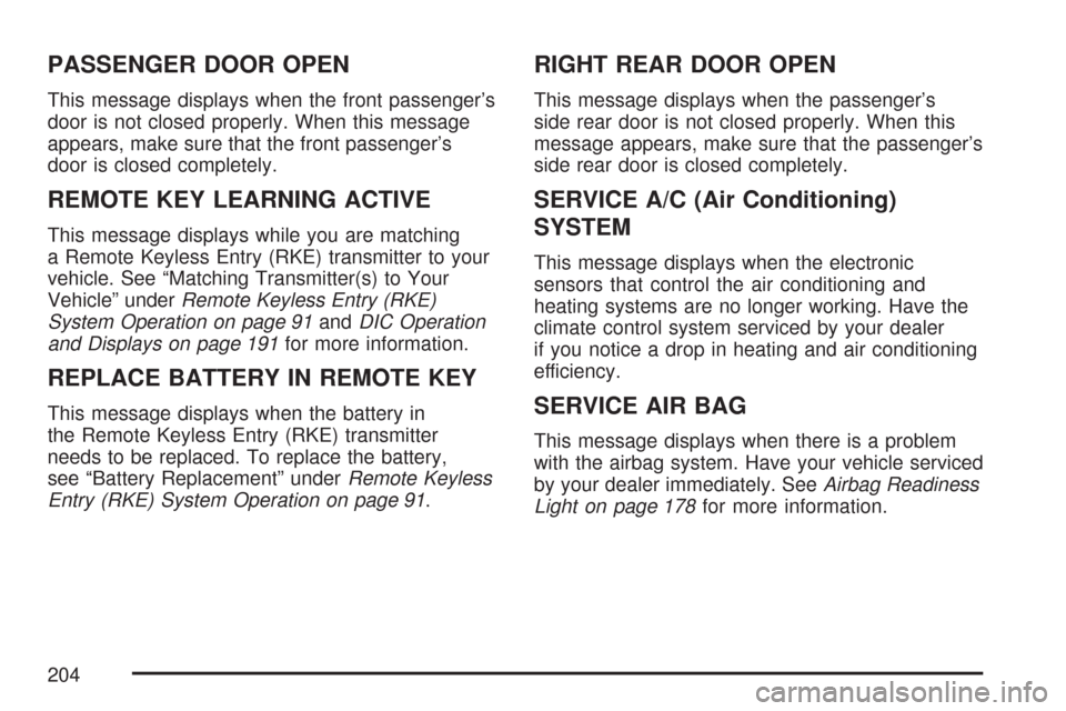 CHEVROLET IMPALA 2007 9.G Owners Manual PASSENGER DOOR OPEN
This message displays when the front passenger’s
door is not closed properly. When this message
appears, make sure that the front passenger’s
door is closed completely.
REMOTE 