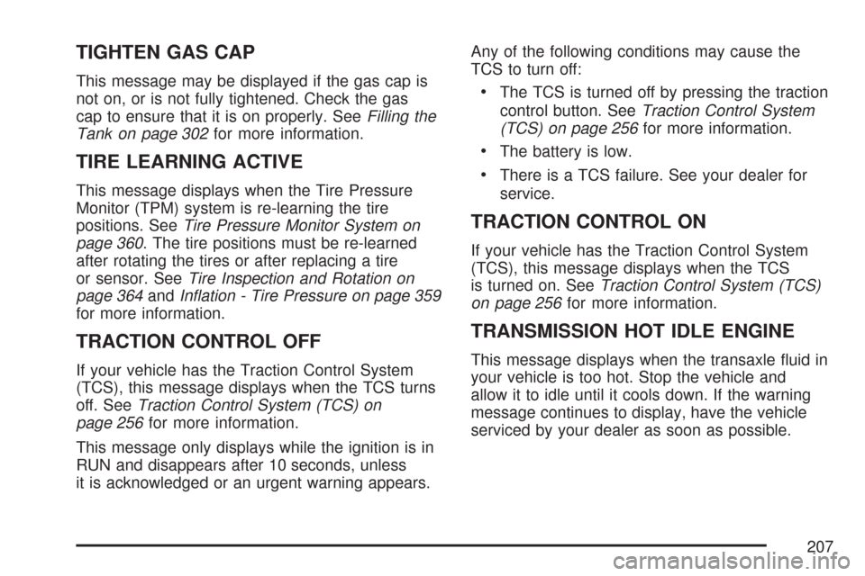 CHEVROLET IMPALA 2007 9.G Owners Manual TIGHTEN GAS CAP
This message may be displayed if the gas cap is
not on, or is not fully tightened. Check the gas
cap to ensure that it is on properly. SeeFilling the
Tank on page 302for more informati