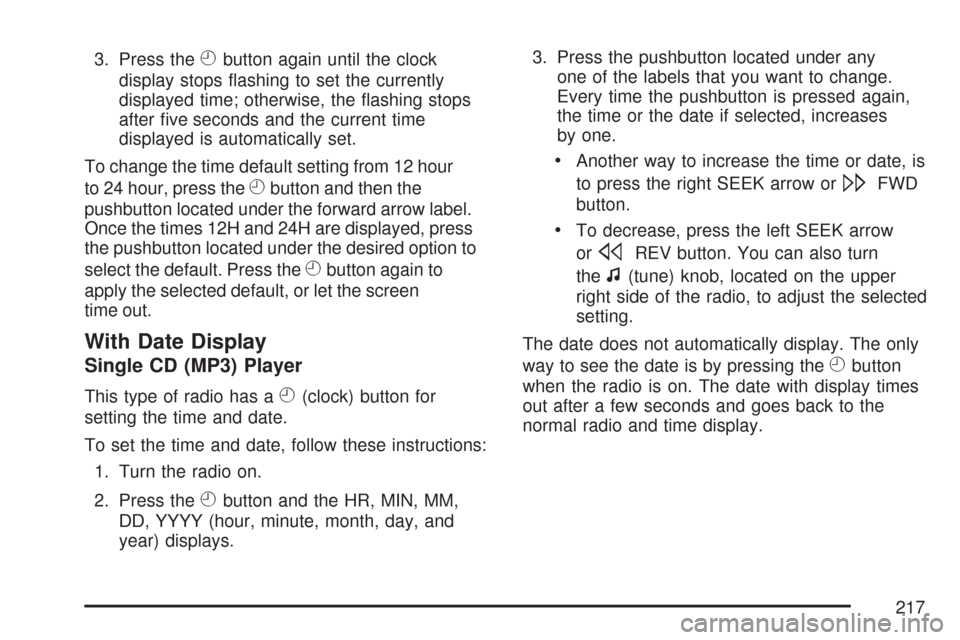 CHEVROLET IMPALA 2007 9.G Owners Manual 3. Press theHbutton again until the clock
display stops �ashing to set the currently
displayed time; otherwise, the �ashing stops
after �ve seconds and the current time
displayed is automatically set.