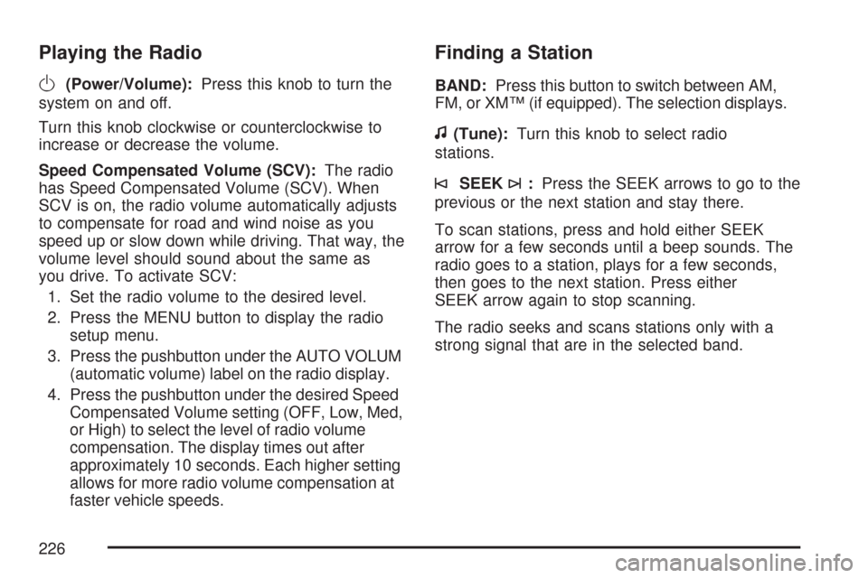 CHEVROLET IMPALA 2007 9.G Owners Manual Playing the Radio
O
(Power/Volume):Press this knob to turn the
system on and off.
Turn this knob clockwise or counterclockwise to
increase or decrease the volume.
Speed Compensated Volume (SCV):The ra