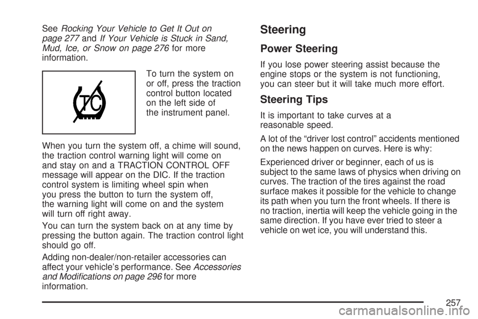 CHEVROLET IMPALA 2007 9.G Owners Manual SeeRocking Your Vehicle to Get It Out on
page 277andIf Your Vehicle is Stuck in Sand,
Mud, Ice, or Snow on page 276for more
information.
To turn the system on
or off, press the traction
control button