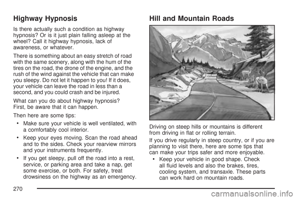 CHEVROLET IMPALA 2007 9.G Owners Manual Highway Hypnosis
Is there actually such a condition as highway
hypnosis? Or is it just plain falling asleep at the
wheel? Call it highway hypnosis, lack of
awareness, or whatever.
There is something a