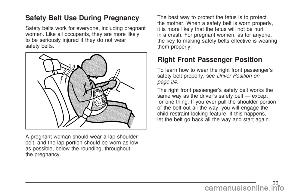 CHEVROLET IMPALA 2007 9.G Owners Guide Safety Belt Use During Pregnancy
Safety belts work for everyone, including pregnant
women. Like all occupants, they are more likely
to be seriously injured if they do not wear
safety belts.
A pregnant