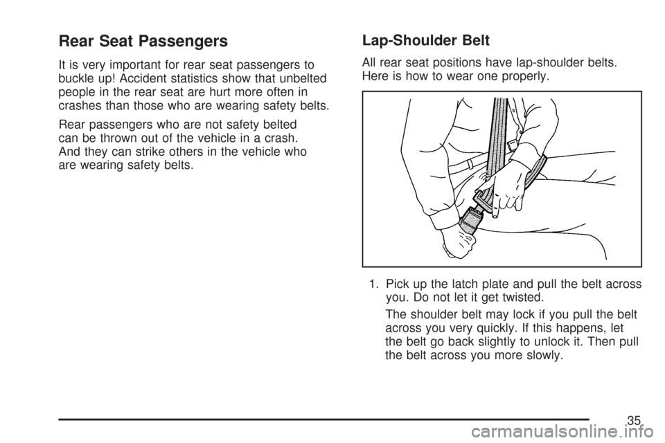 CHEVROLET IMPALA 2007 9.G Owners Guide Rear Seat Passengers
It is very important for rear seat passengers to
buckle up! Accident statistics show that unbelted
people in the rear seat are hurt more often in
crashes than those who are wearin