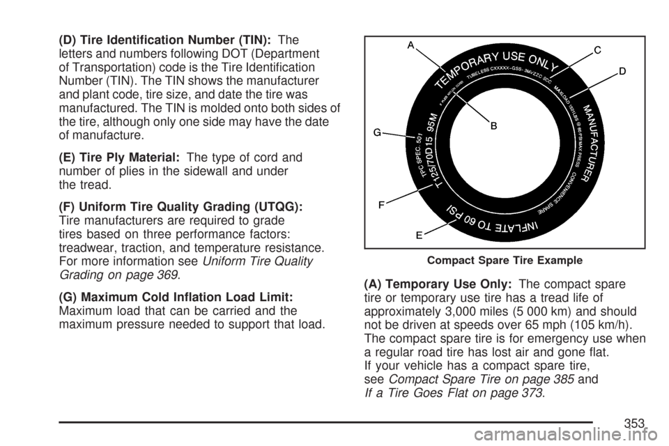 CHEVROLET IMPALA 2007 9.G Owners Manual (D) Tire Identi�cation Number (TIN):The
letters and numbers following DOT (Department
of Transportation) code is the Tire Identi�cation
Number (TIN). The TIN shows the manufacturer
and plant code, tir