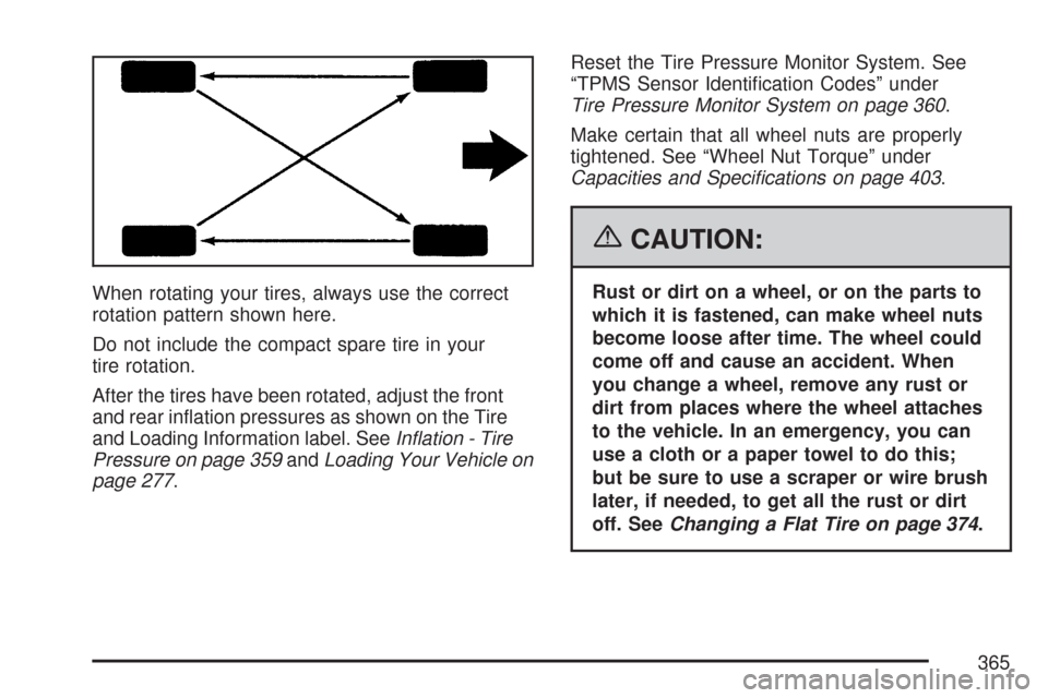 CHEVROLET IMPALA 2007 9.G Owners Manual When rotating your tires, always use the correct
rotation pattern shown here.
Do not include the compact spare tire in your
tire rotation.
After the tires have been rotated, adjust the front
and rear 